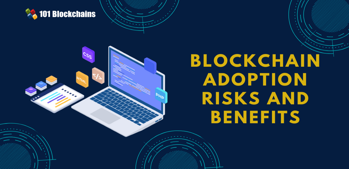 Risks and Benefits of Blockchain Adoption - 101 Blockchains