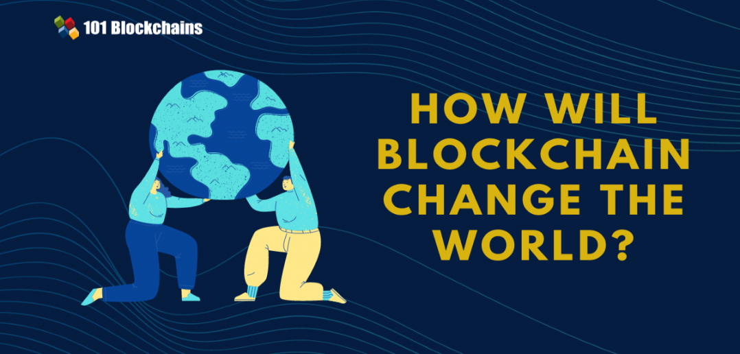 How Will Blockchain Change The World? - 101 Blockchains