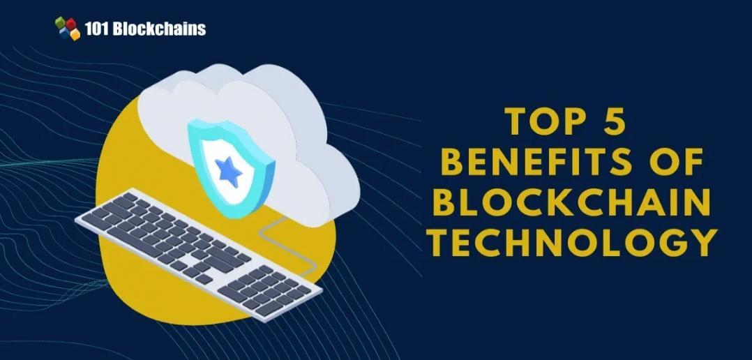 Top 5 Benefits Of Blockchain Technology - 101 Blockchains